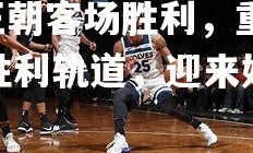 欧亿体育官网-Hebei王朝客场胜利，重返胜利轨道，迎来好兆头！