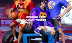 欧亿体育官网-全明星队将迎来一场激烈篮球对决