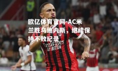 欧亿体育官网-AC米兰胜乌迪内斯，继续保持不败纪录