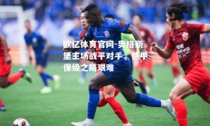 欧亿体育官网-奥格斯堡主场战平对手，德甲保级之路艰难