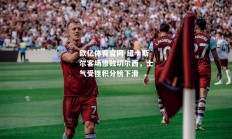 欧亿体育官网-纽卡斯尔客场惨败切尔西，士气受挫积分榜下滑