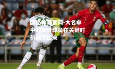 欧亿体育官网-大名单中的新晋球员在关键时刻站了出来