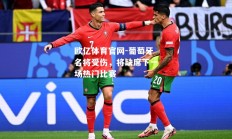 欧亿体育官网-葡萄牙名将受伤，将缺席下一场热门比赛