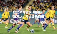 欧亿体育官网-瑞典队遭淘汰，无缘晋级四强