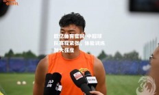 欧亿体育官网-中超球队赛程紧张，体能训练加大强度