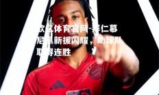 欧亿体育官网-拜仁慕尼黑新援闪耀，助球队取得连胜