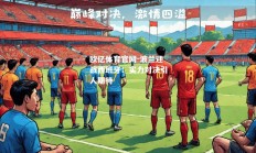 欧亿体育官网-波兰迎战西班牙：实力对决引人期待
