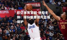 欧亿体育官网-快船主帅：球队需要提升篮板保护