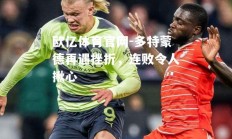 欧亿体育官网-多特蒙德再遇挫折，连败令人揪心