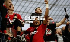 欧亿体育官网-勒沃库森攻防不错，客场取胜稳住积分