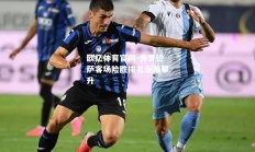 欧亿体育官网-佛罗伦萨客场险胜排名逐渐攀升