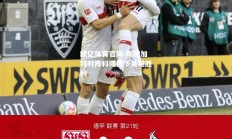 欧亿体育官网-斯图加特对阵科隆揽下关键胜利