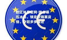 欧亿体育官网-瑞士碾压冰岛，锁定欧锦赛资格，夺冠步步逼近