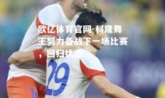 欧亿体育官网-科隆舞王努力备战下一场比赛，回归状态