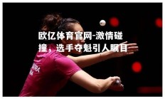 欧亿体育官网-激情碰撞，选手夺魁引人瞩目