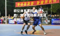 欧亿体育官网-曲终人散！男子篮球赛决出冠军球队