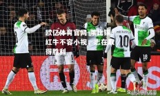欧亿体育官网-莱比锡红牛不容小视，志在取得胜利