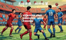 欧亿体育官网-亚洲杯决赛即将开启，强队争夺最后荣耀