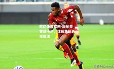 欧亿体育官网-摩纳哥客战卡昂，球员集体表现低迷