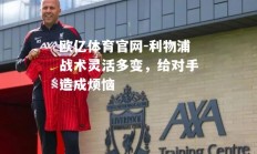 欧亿体育官网-利物浦战术灵活多变，给对手造成烦恼