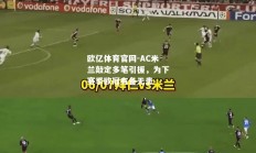 欧亿体育官网-AC米兰敲定多笔引援，为下赛季欧冠有备无患