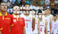 欧亿体育官网-泰国战吼替换找乐斯卡比，瑞典胜黑山，晋级前景光明