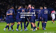 欧亿体育官网-巴黎圣日耳曼对阵摩纳哥，强强对话