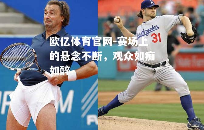 赛场上的悬念不断，观众如痴如醉