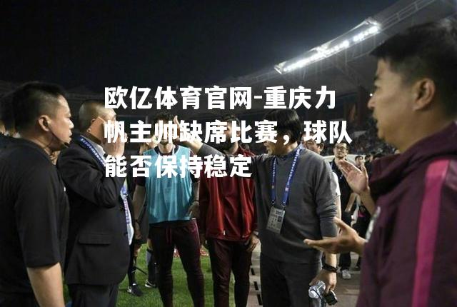 重庆力帆主帅缺席比赛，球队能否保持稳定