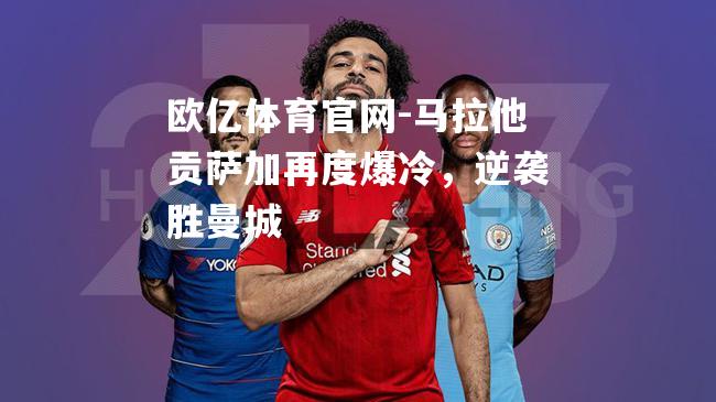 马拉他贡萨加再度爆冷，逆袭胜曼城