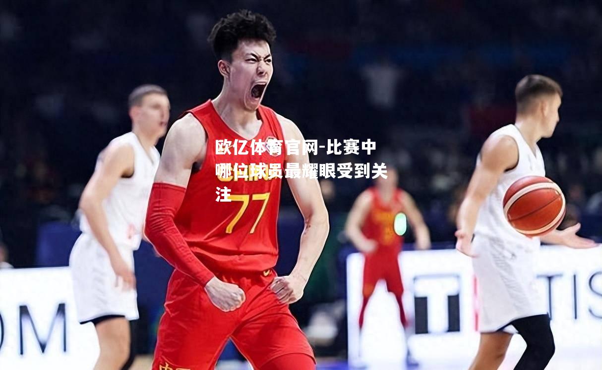 比赛中哪位球员最耀眼受到关注