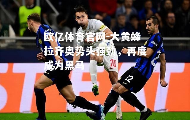 大黄蜂拉齐奥势头强劲，再度成为黑马