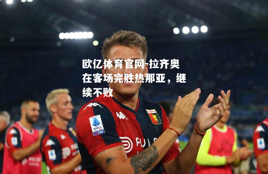 拉齐奥在客场完胜热那亚，继续不败