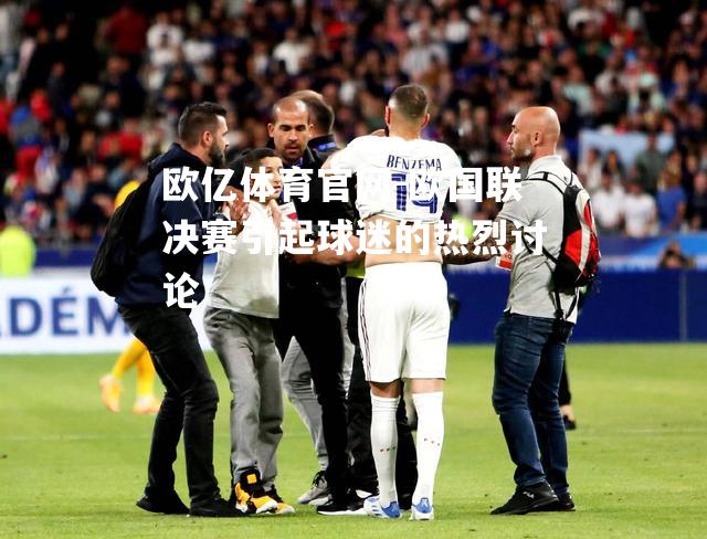 欧国联决赛引起球迷的热烈讨论