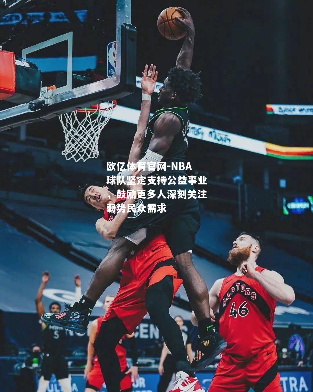 NBA球队坚定支持公益事业，鼓励更多人深刻关注弱势民众需求