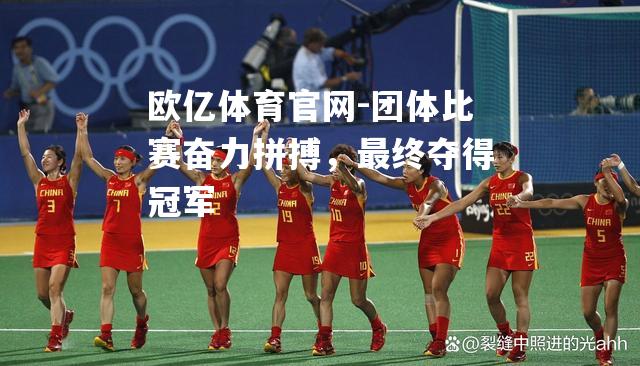 团体比赛奋力拼搏，最终夺得冠军