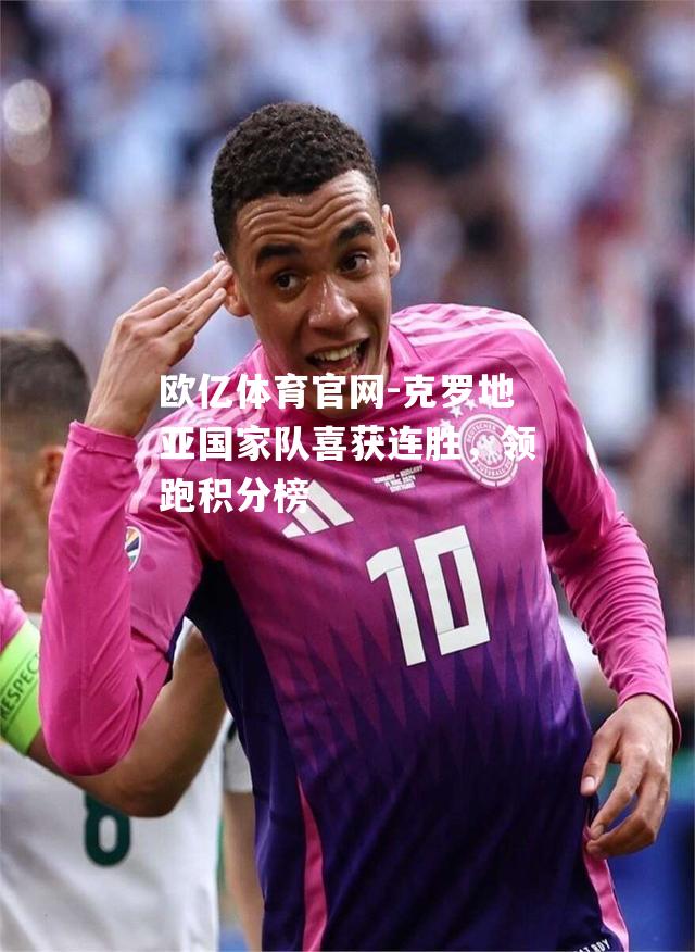 克罗地亚国家队喜获连胜，领跑积分榜