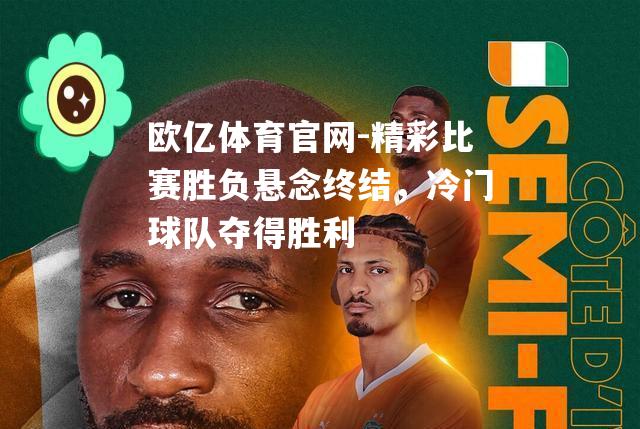 精彩比赛胜负悬念终结，冷门球队夺得胜利