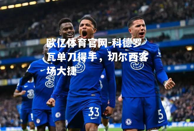 科德罗瓦单刀得手，切尔西客场大捷