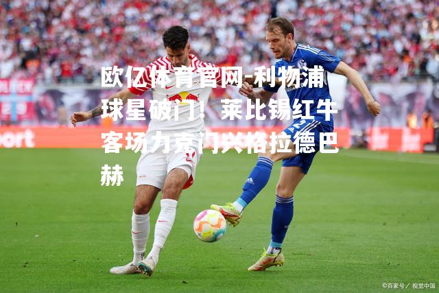 利物浦球星破门！莱比锡红牛客场力克门兴格拉德巴赫