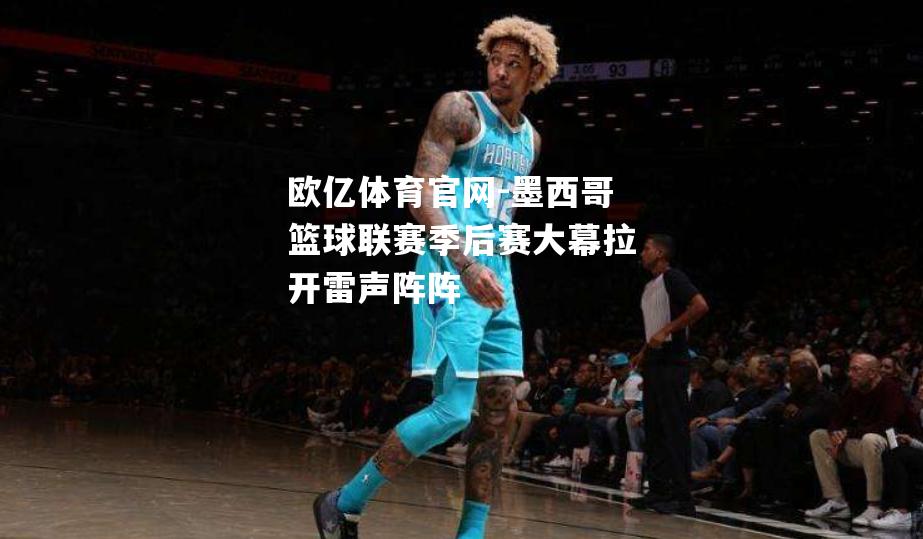 墨西哥篮球联赛季后赛大幕拉开雷声阵阵