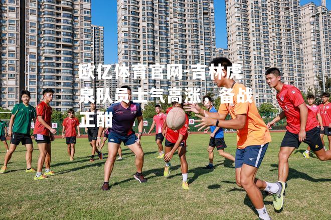 吉林虎泉队员士气高涨，备战正酣