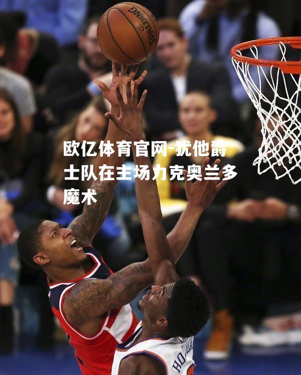 犹他爵士队在主场力克奥兰多魔术
