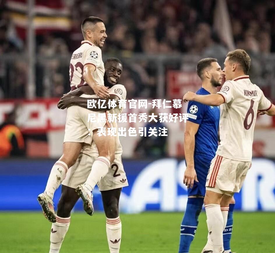 拜仁慕尼黑新援首秀大获好评：表现出色引关注