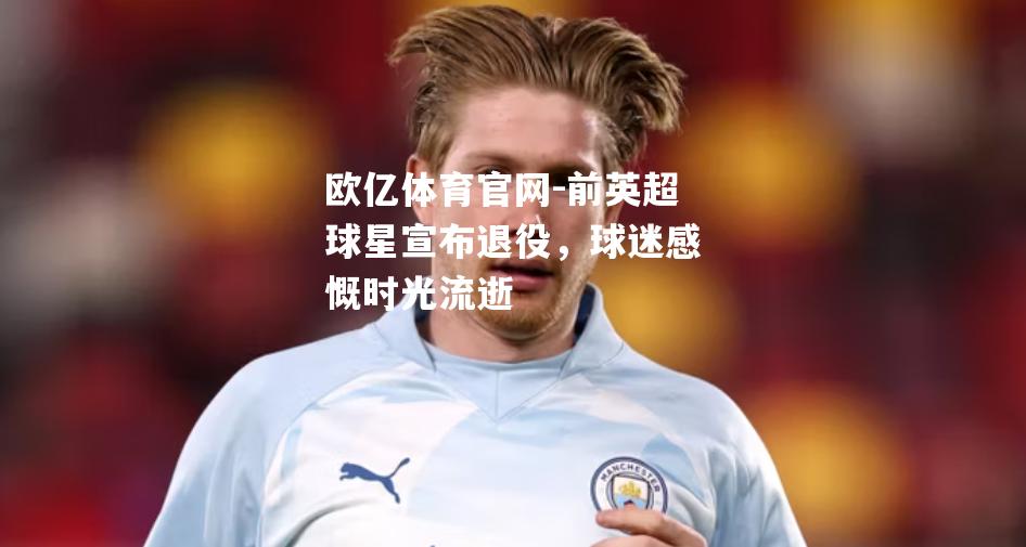 前英超球星宣布退役，球迷感慨时光流逝