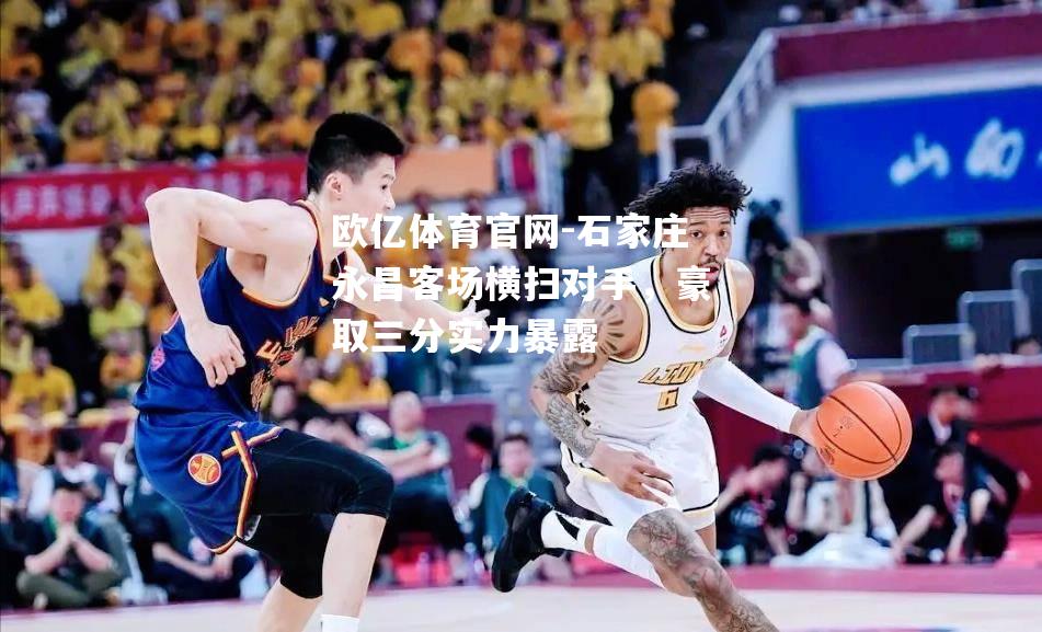 石家庄永昌客场横扫对手，豪取三分实力暴露
