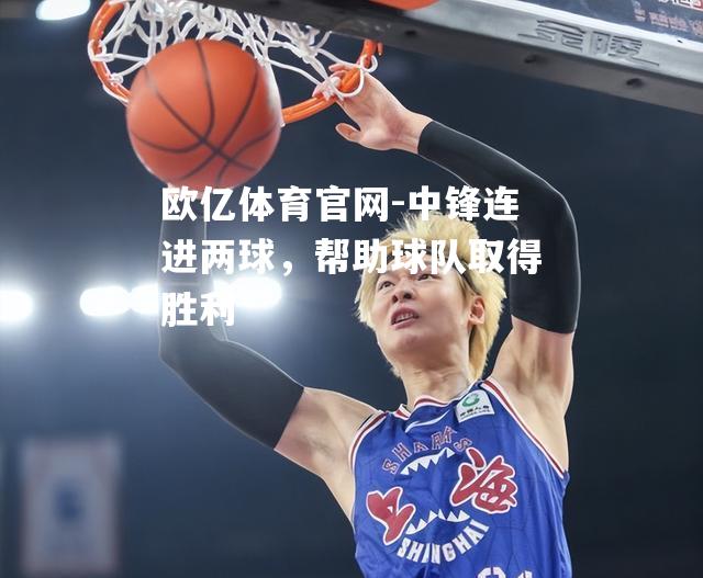 中锋连进两球，帮助球队取得胜利