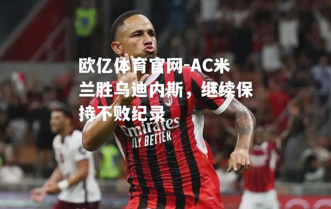 AC米兰胜乌迪内斯，继续保持不败纪录