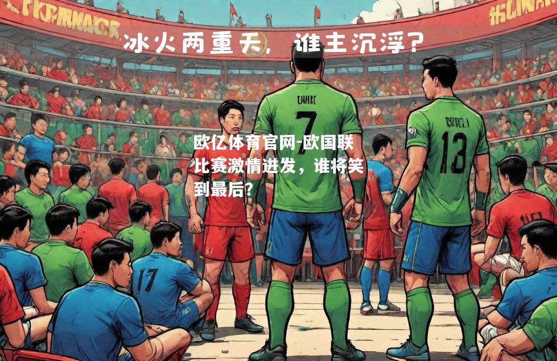 欧国联比赛激情迸发，谁将笑到最后？