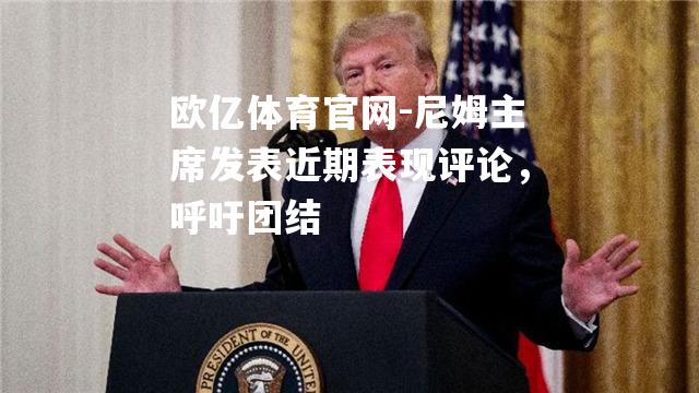 尼姆主席发表近期表现评论，呼吁团结